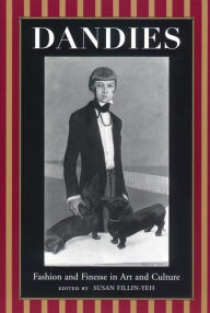 Dandies: Fashion and Finesse in Art and Culture Susan Fillin-Yeh Editor