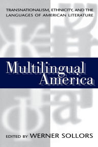 Multilingual America: Transnationalism, Ethnicity, and the Languages of American Literature - Werner Sollors