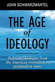 The Age of Ideology: Political Ideologies from the American Revolution to Postmodern Times John Schwarzmantel Author