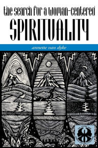 The Search for a Woman-Centered Spirituality Annette J. Van Dyke Author
