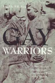Gay Warriors: A Documentary History from the Ancient World to the Present B. R. Burg Author