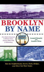 Brooklyn By Name: How the Neighborhoods, Streets, Parks, Bridges, and More Got Their Names Leonard Benardo Author