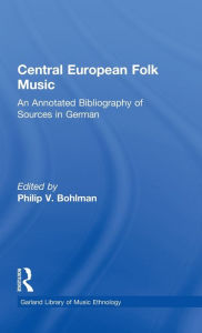 Central European Folk Music: An Annotated Bibliography of Sources in German: (Garland Library of Music Ethnology, Vol. 3) - Philip V. Bohlman