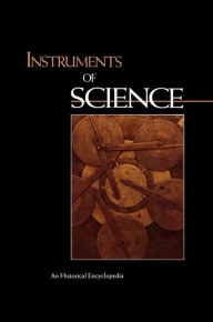 Instruments of Science: An Historical Encyclopedia Robert Bud Editor