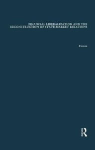 Financial Liberalization and the Reconstruction of State-Market Relations - Robert B. Packer