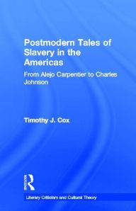 Postmodern Tales of Slavery in the Americas: From Alejo Carpentier to Charles Johnson Timothy J. Cox Author