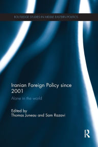 Iranian Foreign Policy Since 2001: Alone in the World Thomas Juneau Editor