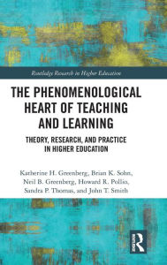 The Phenomenological Heart of Teaching and Learning: Theory, Research, and Practice in Higher Education (Routledge Research in Education)