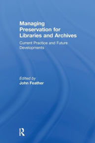 Managing Preservation for Libraries and Archives: Current Practice and Future Developments John Feather Editor