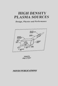 High Density Plasma Sources: Design, Physics and Performance Oleg A. Popov Author