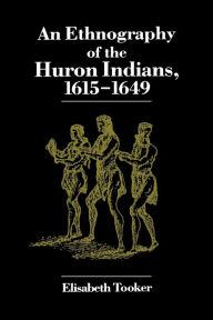An Ethnography of the Huron Indians, 1615-1649 Elisabeth Tooker Author