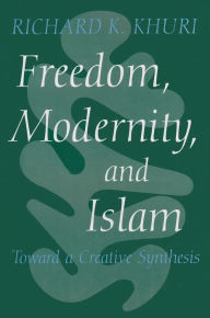 Freedom, Modernity, and Islam: Toward a Creative Synthesis Richard Khuri Author
