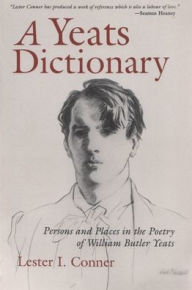 A Yeats Dictionary: Persons and Places in the Poetry of William Butler Yeats Lester I. Conner Author