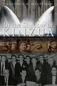 In the Shadow of Kinzua: The Seneca Nation of Indians since World War II - Laurence M. Hauptman