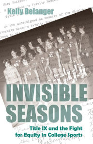 Invisible Seasons: Title IX and the Fight for Equity in College Sports - Kelly Belanger