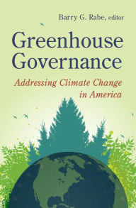 Greenhouse Governance: Addressing Climate Change in America Barry G. Rabe Editor