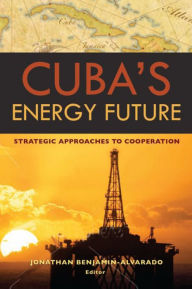 Cuba's Energy Future: Strategic Approaches to Cooperation Jonathan Benjamin-Alvarado Editor