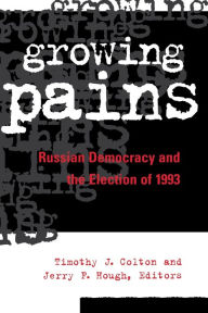 Growing Pains: Russian Democracy and the Election of 1993 Timothy J. Colton Editor