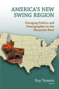 America's New Swing Region: Changing Politics and Demographics in the Mountain West Ruy A. Teixeira Editor