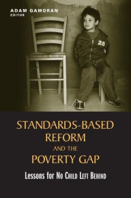 Standards-Based Reform and the Poverty Gap: Lessons for No Child Left Behind Adam  Gamoran Editor