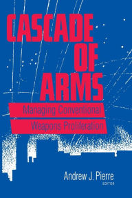 Cascade of Arms: Managing Conventional Weapons Proliferation Andrew J. Pierre Editor