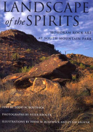 Landscape of the Spirits: Hohokam Rock Art at South Mountain Park - Todd W. Bostwick