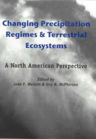 Changing Precipitation Regimes and Terrestrial Ecosystems: A North American Perspective Jake F. Weltzin Editor