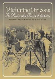 Picturing Arizona: The Photographic Record of the 1930s Katherine G. Morrissey Editor