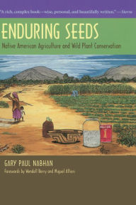 Enduring Seeds: Native American Agriculture and Wild Plant Conservation - Gary Paul Nabhan