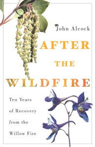 After the Wildfire: Ten Years of Recovery from the Willow Fire - John Alcock