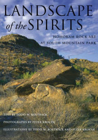 Landscape of the Spirits: Hohokam Rock Art at South Mountain Park Todd W. Bostwick Author