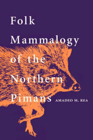 Folk Mammalogy of the Northern Pimans - Amadeo M. Rea