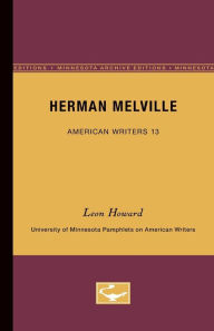 Herman Melville - American Writers 13: University of Minnesota Pamphlets on American Writers Leon Howard Author