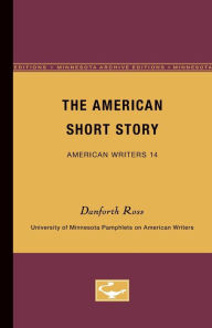The American Short Story - American Writers 14: University of Minnesota Pamphlets on American Writers Danforth Ross Author