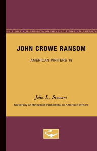 John Crowe Ransom - American Writers 18: University of Minnesota Pamphlets on American Writers John L. Stewart Author