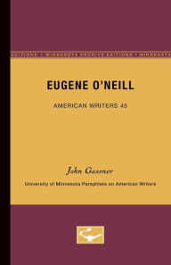 Eugene O'Neill - American Writers 45: University of Minnesota Pamphlets on American Writers John Gassner Author