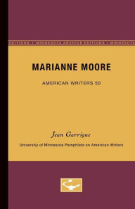 Marianne Moore - American Writers 50: University of Minnesota Pamphlets on American Writers Jean Garrigue Author