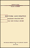 Rhetoric and Politics: Baltasar Gracian and the New World Order - Nicholas Spadaccini