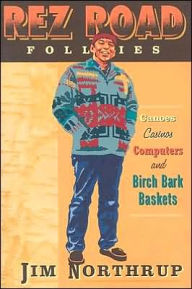 Rez Road Follies: Canoes, Casinos, Computers, and Birch Bark Baskets Jim Northrup Author