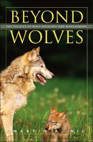 Beyond Wolves: The Politics of Wolf Recovery and Management Martin A. Nie Author