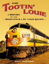 Tootin' Louie: A History of the Minneapolis & St. Louis Railway Don L. Hofsommer Author
