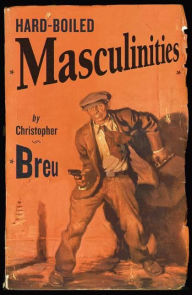 Hard-Boiled Masculinities Christopher Breu Author