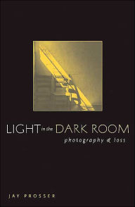 Light In The Dark Room: Photography And Loss Jay Prosser Author