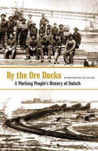 By The Ore Docks: A Working People's History Of Duluth Richard Hudelson Author