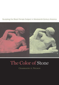 The Color of Stone: Sculpting the Black Female Subject in Nineteenth-Century America - Charmaine A. Nelson