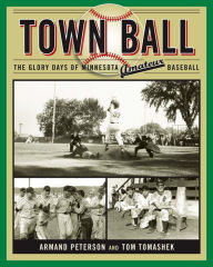 Town Ball: The Glory Days of Minnesota Amateur Baseball University Of Minnesota Press Author