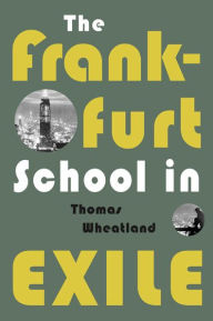The Frankfurt School in Exile Thomas Wheatland Author