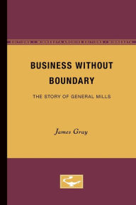 Business Without Boundary: The Story of General Mills - James Gray