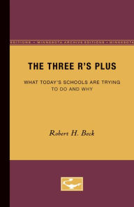 The Three R's Plus: What Today's Schools are Trying to Do and Why Robert H. Beck Author