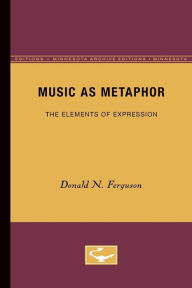 Music as Metaphor: The Elements of Expression - Donald N. Ferguson